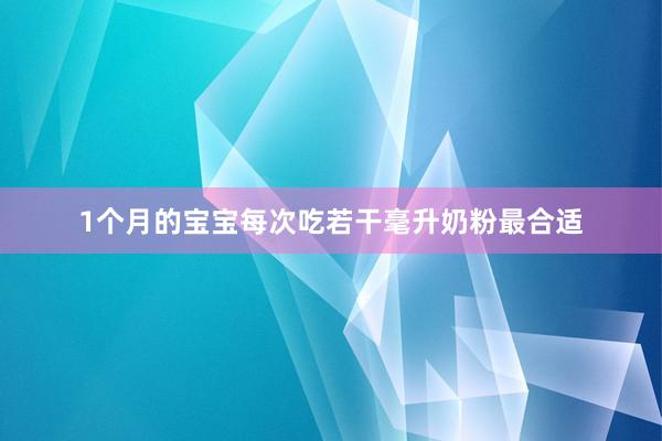 1个月的宝宝每次吃若干毫升奶粉最合适