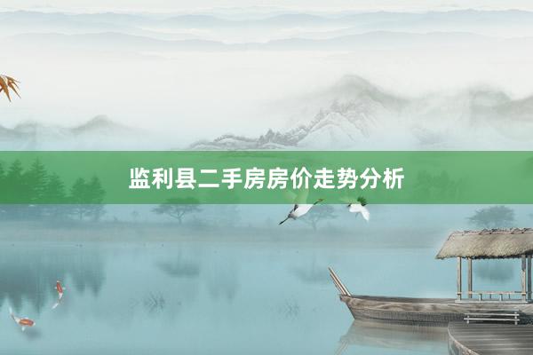 监利县二手房房价走势分析